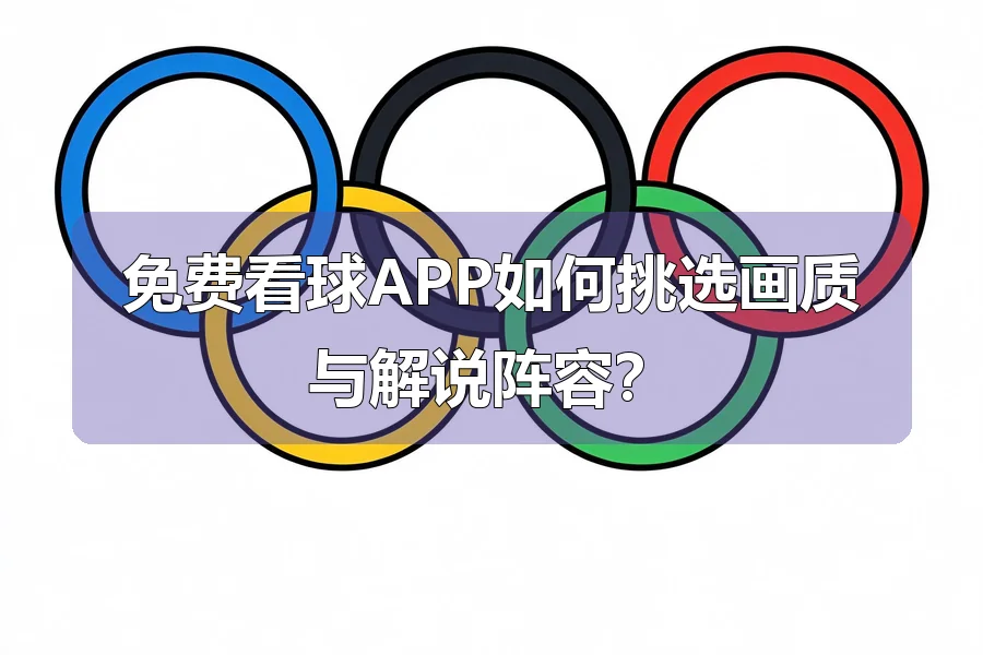 免费看球APP如何挑选画质与解说阵容？